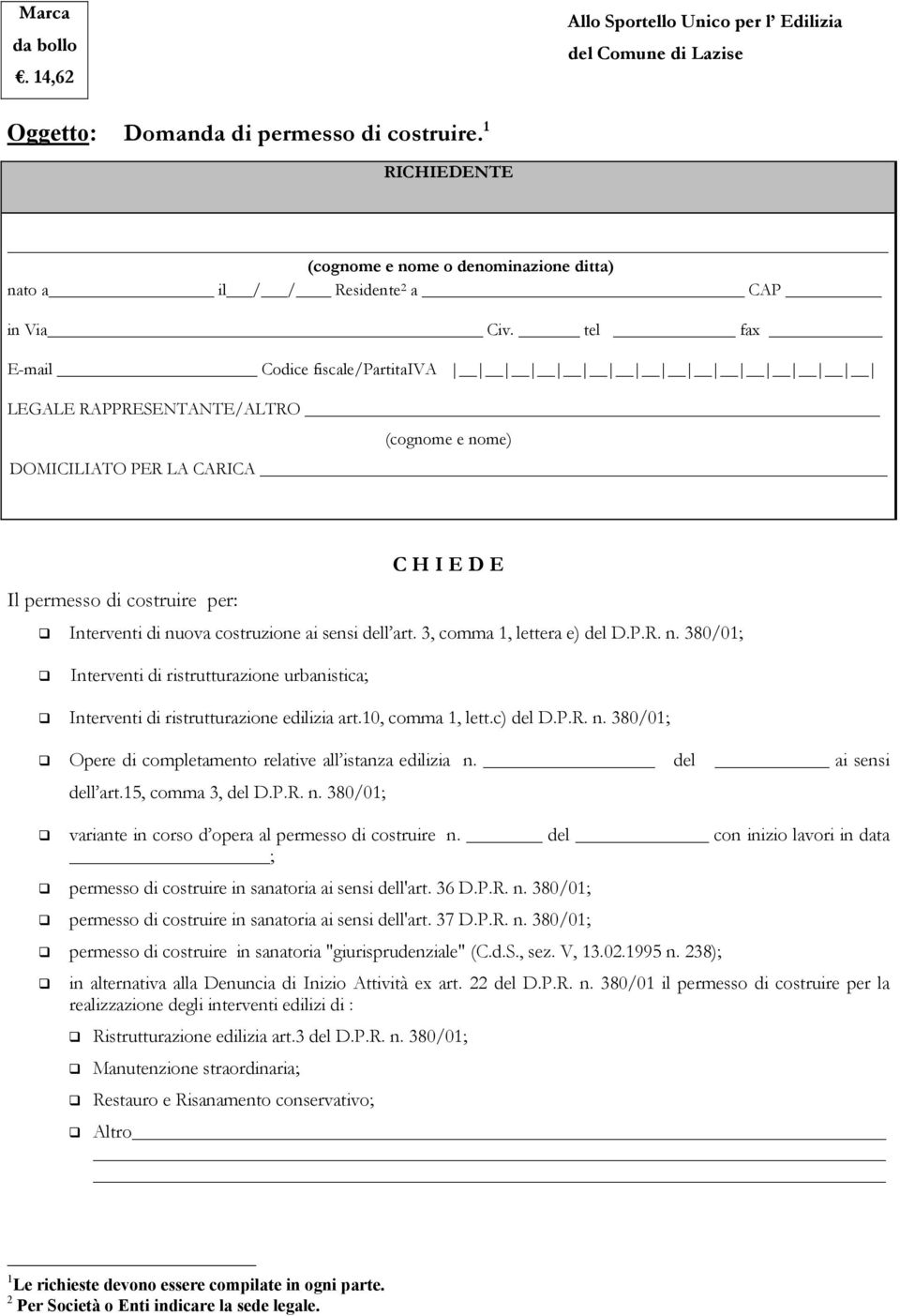 tel fax E-mail Codice fiscale/partitaiva LEGALE RAPPRESENTANTE/ALTRO (cognome e nome) DOMICILIATO PER LA CARICA Il permesso di costruire per: C H I E D E Interventi di nuova costruzione ai sensi dell