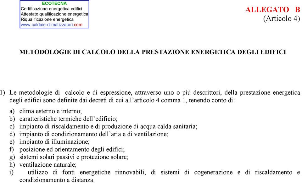 degli edifici sono definite di decreti di cui ll rticolo 4 comm 1, tenendo conto di: ) b) c) d) e) f) g) h) i) clim esterno e interno; crtteristiche termiche dell edificio; impinto di riscldmento e