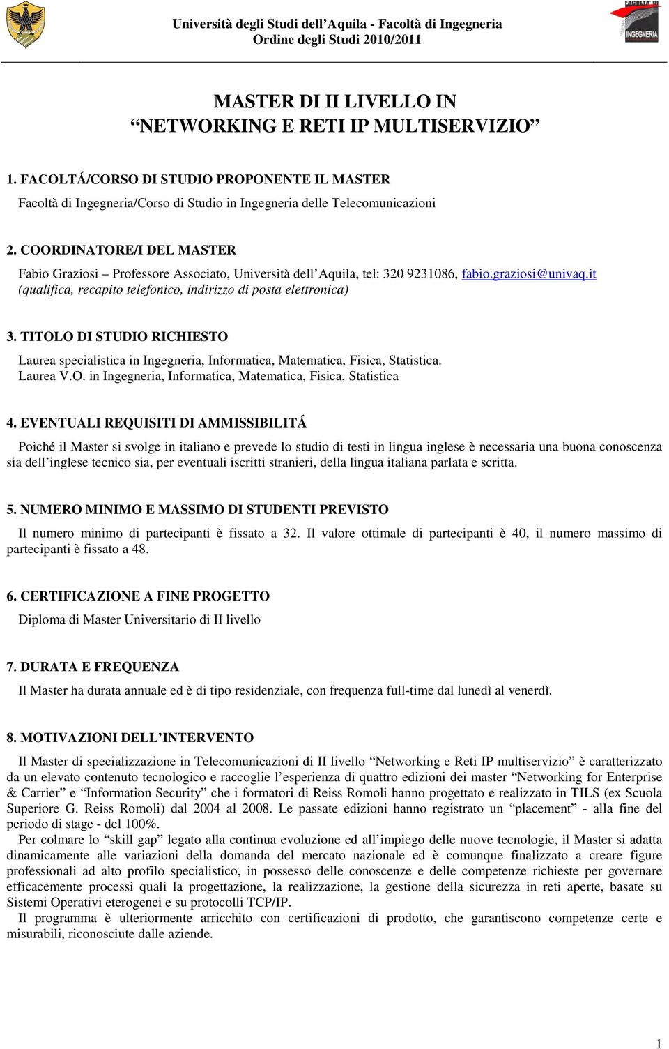 COORDINATORE/I DEL MASTER Fabio Graziosi Professore Associato, Università dell Aquila, tel: 30 93086, fabio.graziosi@univaq.it (qualifica, recapito telefonico, indirizzo di posta elettronica) 3.