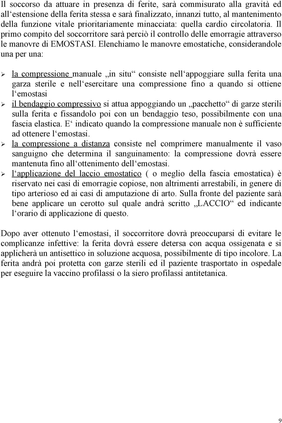 Elenchiamo le manovre emostatiche, considerandole una per una: la compressione manuale in situ consiste nell appoggiare sulla ferita una garza sterile e nell esercitare una compressione fino a quando