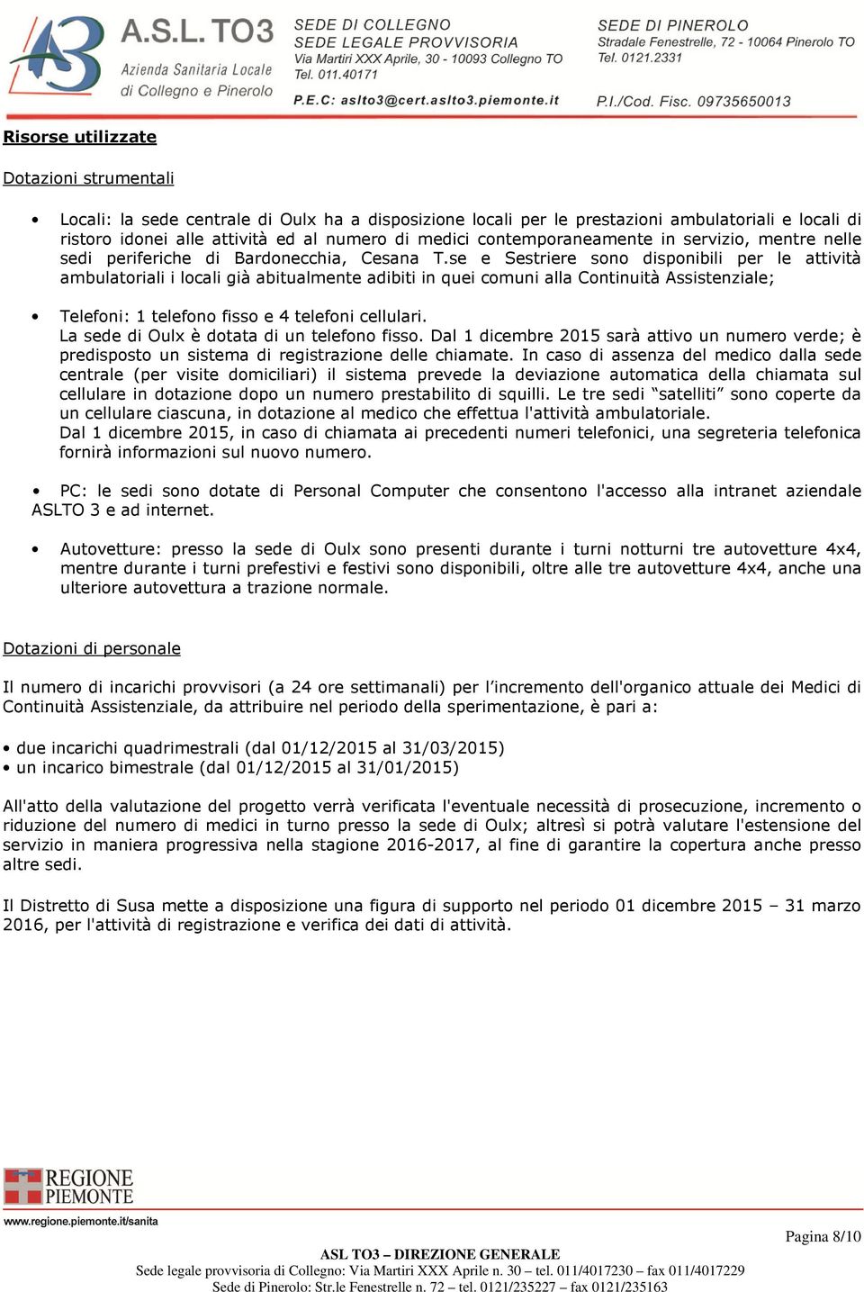 se e Sestriere sono disponibili per le attività ambulatoriali i locali già abitualmente adibiti in quei comuni alla Continuità Assistenziale; Telefoni: 1 telefono fisso e 4 telefoni cellulari.