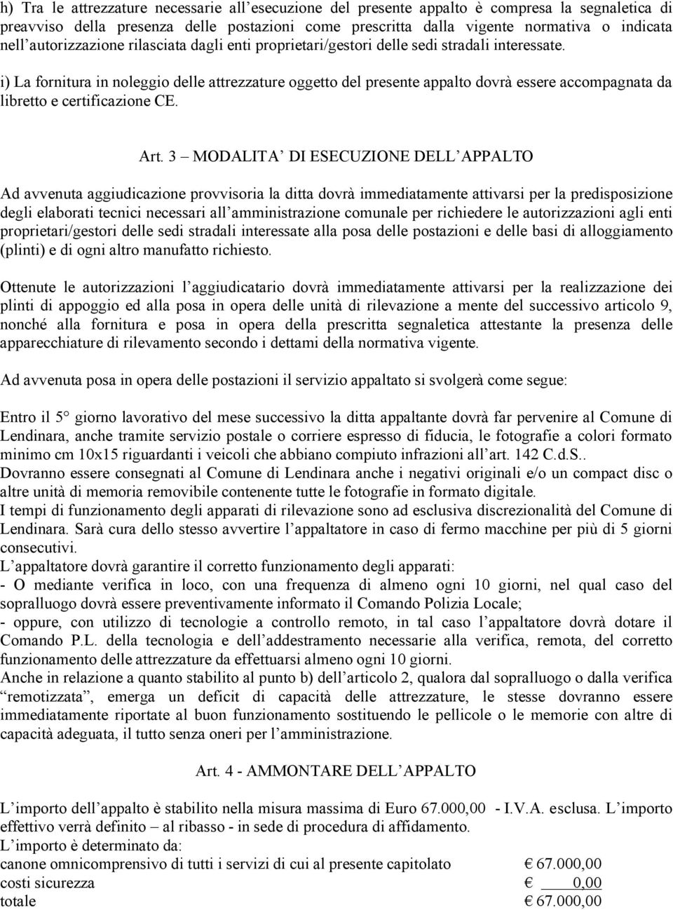 i) La fornitura in noleggio delle attrezzature oggetto del presente appalto dovrà essere accompagnata da libretto e certificazione CE. Art.