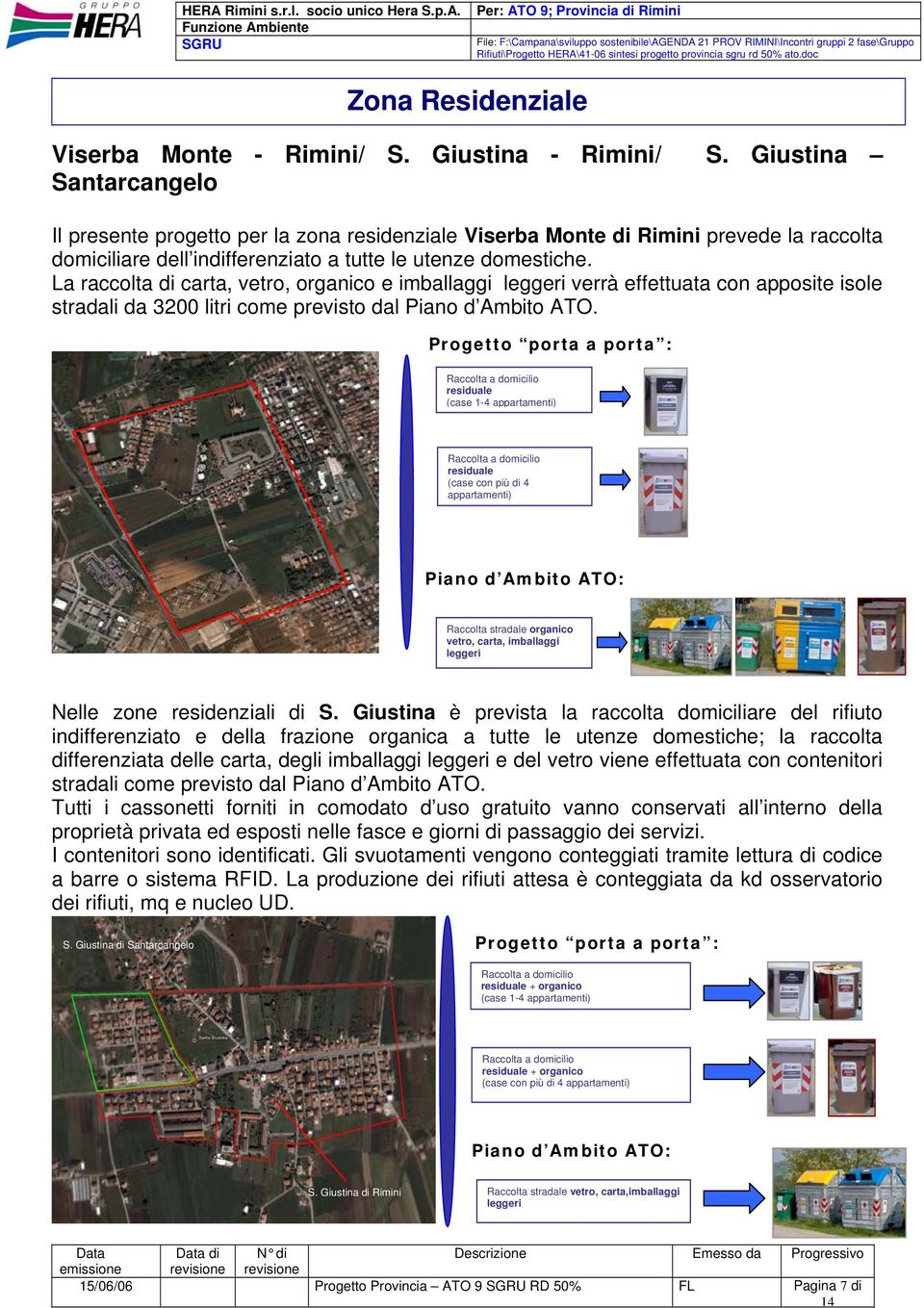 La raccolta di carta, vetro, organico e imballaggi leggeri verrà effettuata con apposite isole stradali da 3200 litri come previsto dal Piano d Ambito ATO.