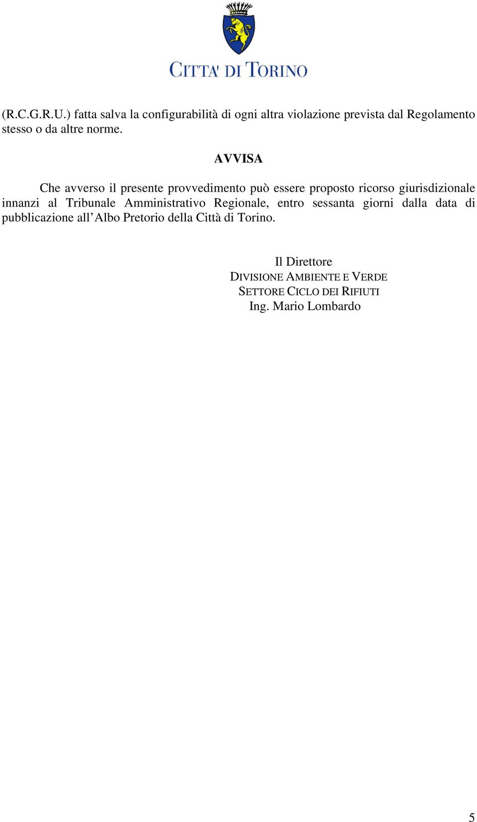 AVVISA Che avverso il presente provvedimento può essere proposto ricorso giurisdizionale innanzi al