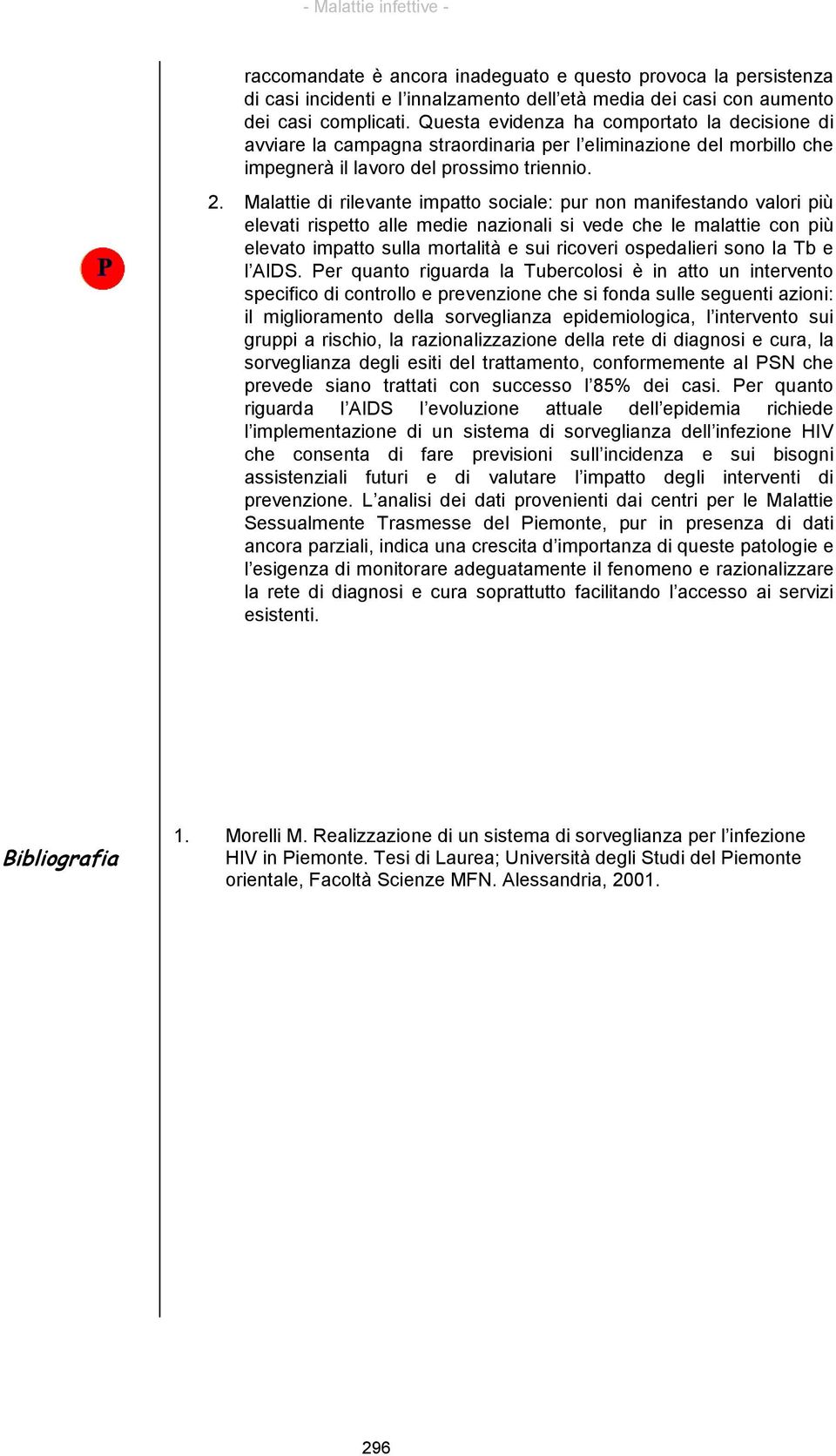 Malattie di rilevante impatto sociale: pur non manifestando valori più elevati rispetto alle medie nazionali si vede che le malattie con più elevato impatto sulla mortalità e sui ricoveri ospedalieri