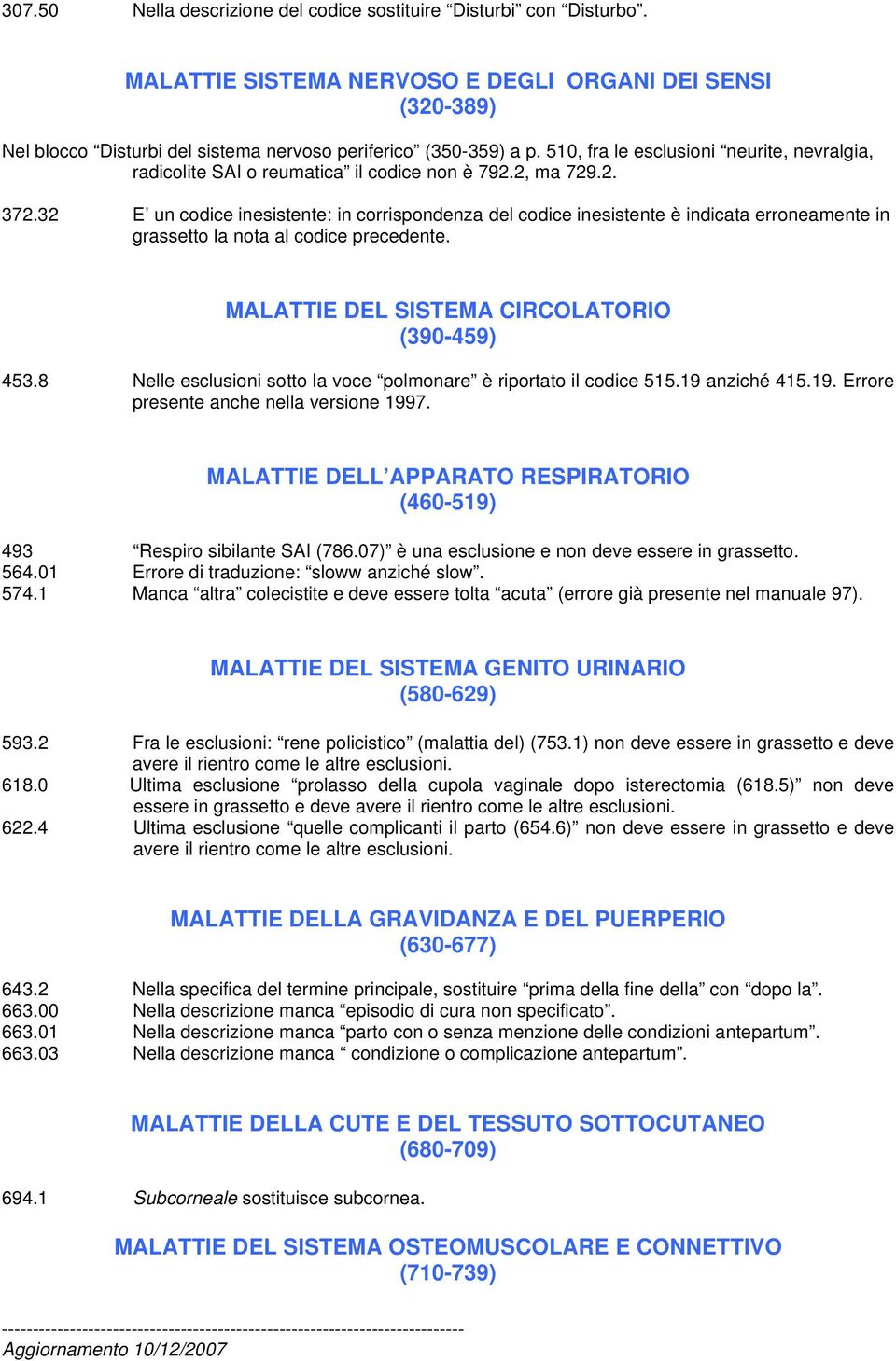 32 E un codice inesistente: in corrispondenza del codice inesistente è indicata erroneamente in grassetto la nota al codice precedente. MALATTIE DEL SISTEMA CIRCOLATORIO (390-459) 453.