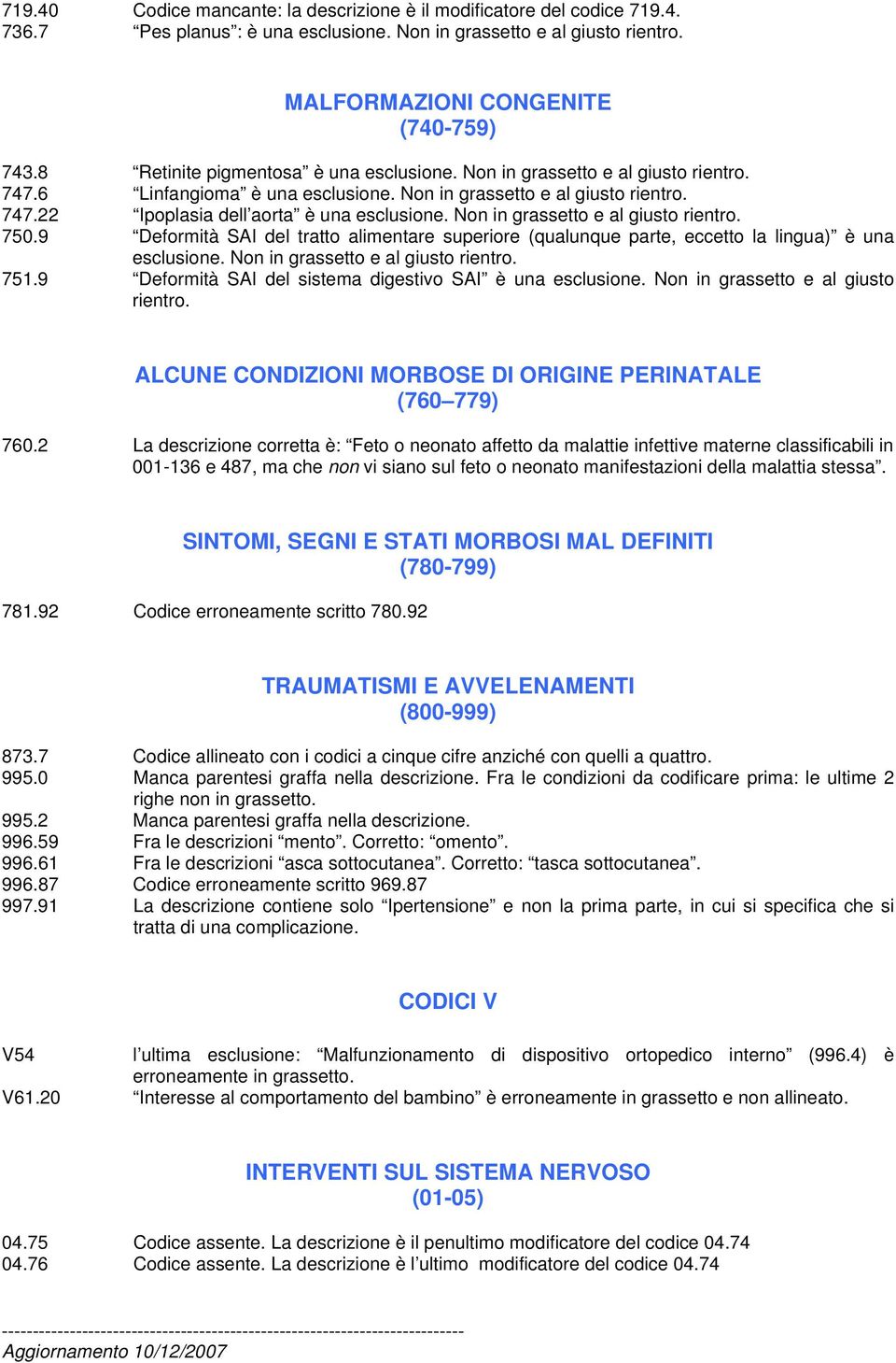 Non in grassetto e al giusto rientro. 750.9 Deformità SAI del tratto alimentare superiore (qualunque parte, eccetto la lingua) è una esclusione. Non in grassetto e al giusto rientro. 751.