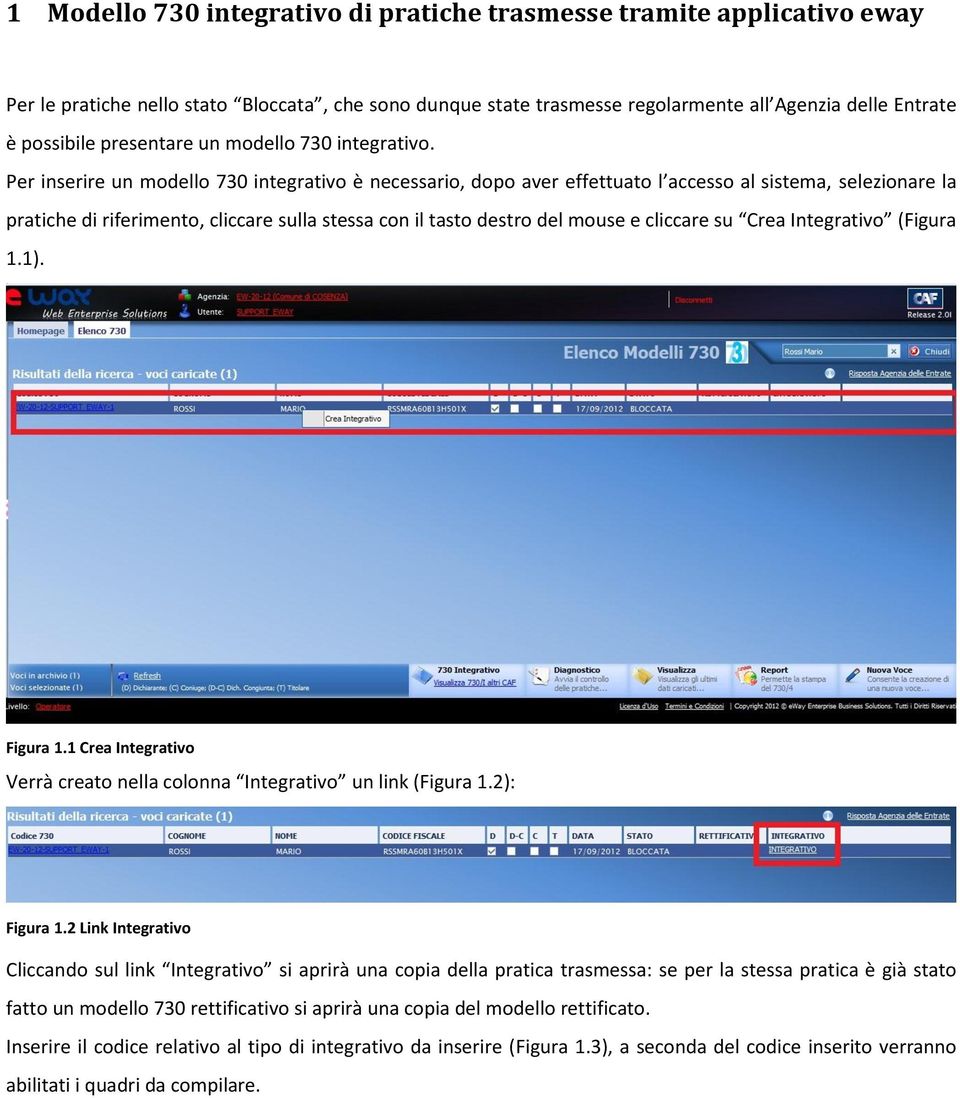 Per inserire un modello 730 integrativo è necessario, dopo aver effettuato l accesso al sistema, selezionare la pratiche di riferimento, cliccare sulla stessa con il tasto destro del mouse e cliccare