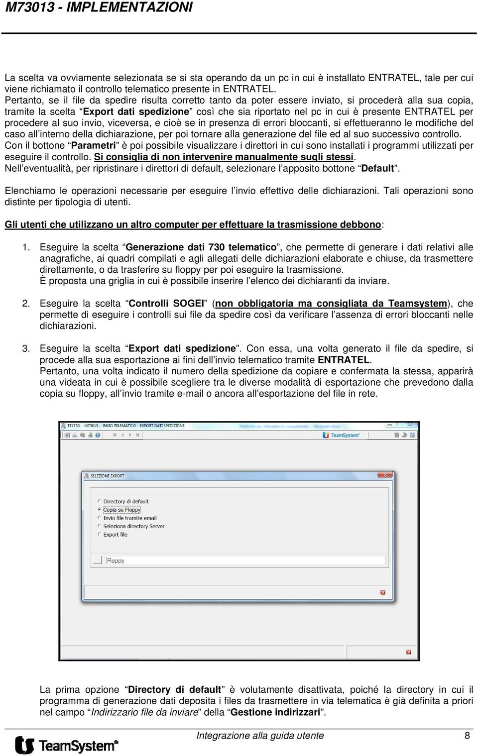 ENTRATEL per procedere al suo invio, viceversa, e cioè se in presenza di errori bloccanti, si effettueranno le modifiche del caso all interno della dichiarazione, per poi tornare alla generazione del