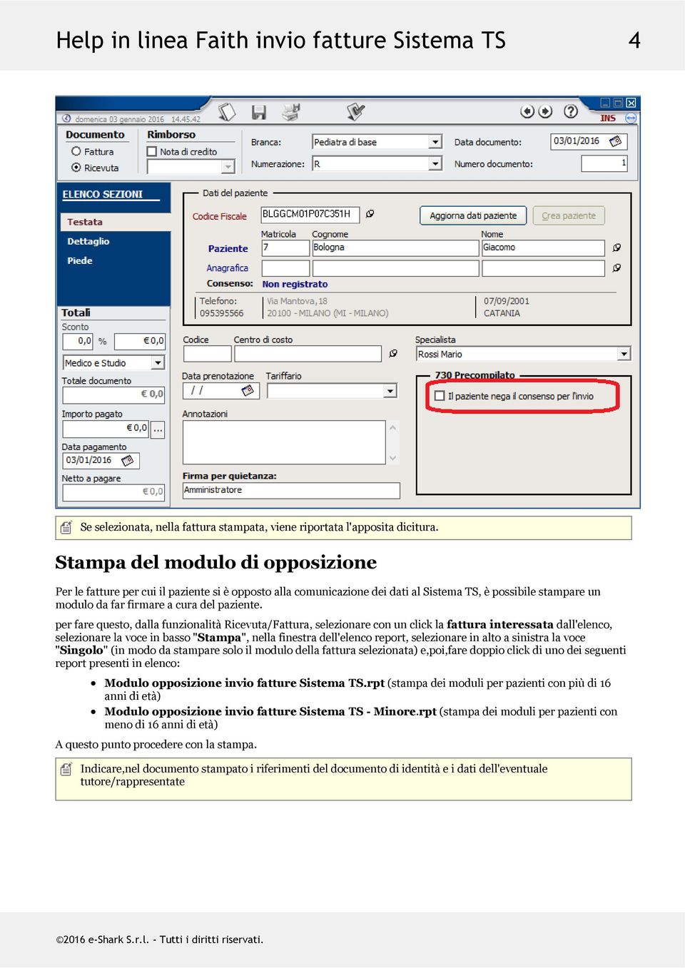 per fare questo, dalla funzionalità Ricevuta/Fattura, selezionare con un click la fattura interessata dall'elenco, selezionare la voce in basso "Stampa", nella finestra dell'elenco report,