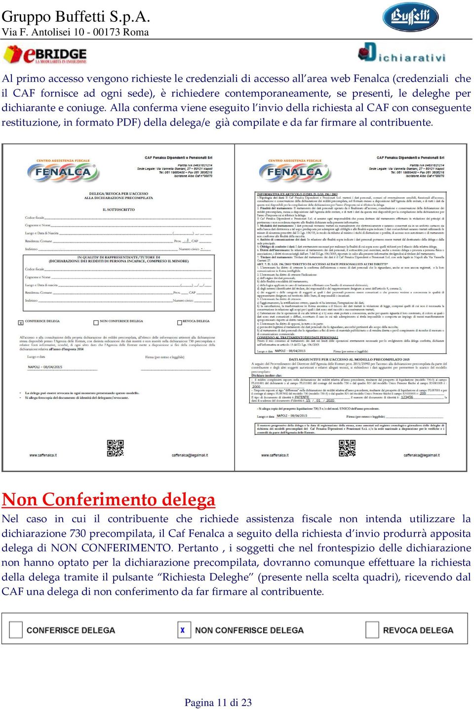 Non Conferimento delega Nel caso in cui il contribuente che richiede assistenza fiscale non intenda utilizzare la dichiarazione 730 precompilata, il Caf Fenalca a seguito della richiesta d invio