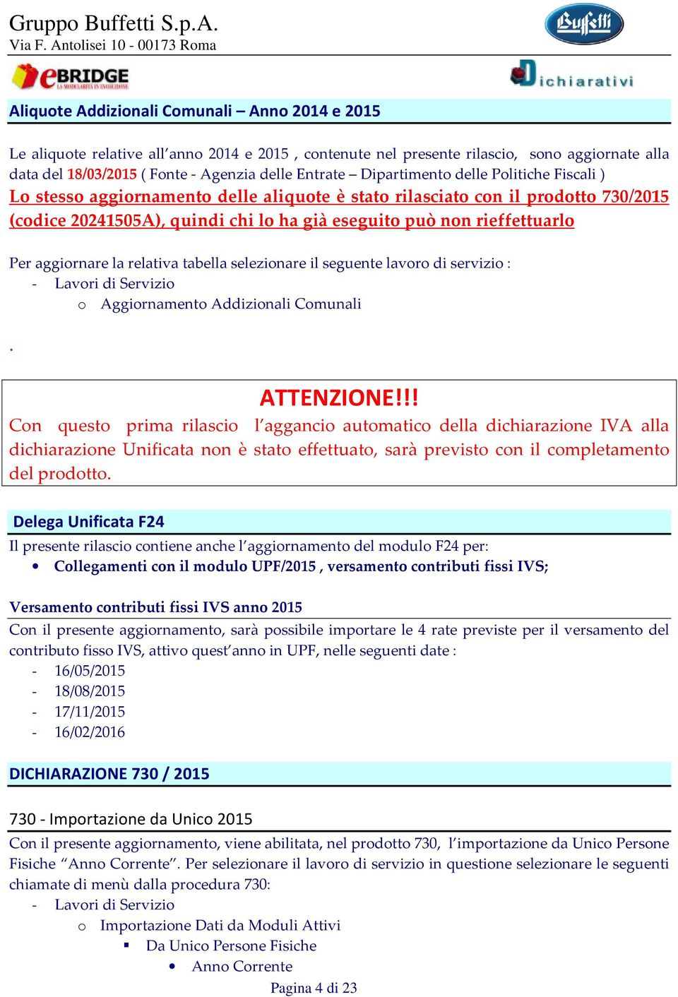 aggiornare la relativa tabella selezionare il seguente lavoro di servizio : - Lavori di Servizio o Aggiornamento Addizionali Comunali. ATTENZIONE!