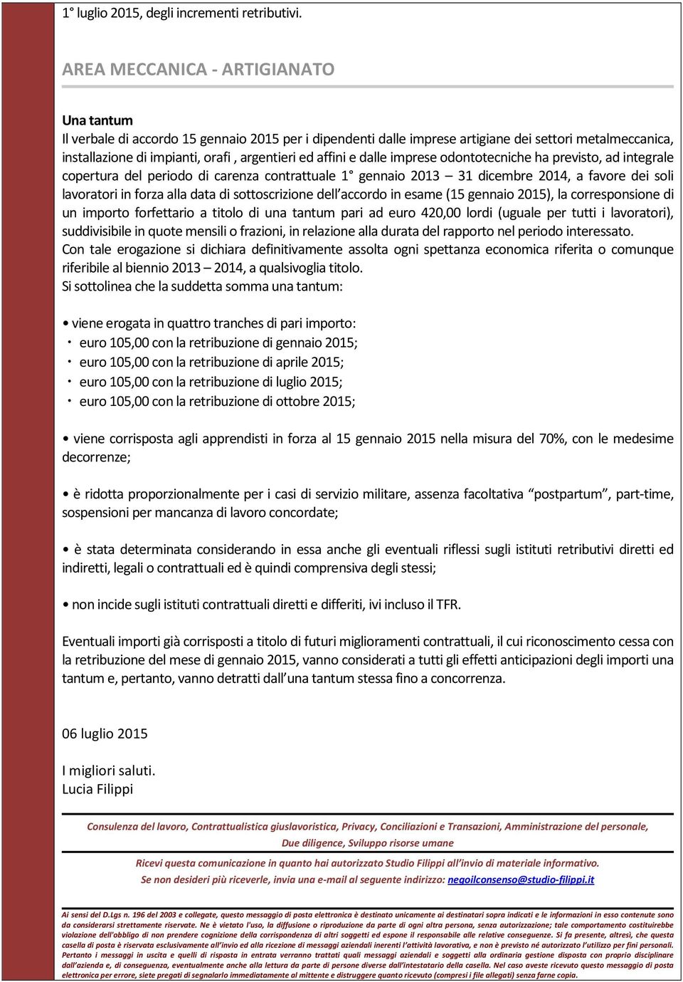 affini e dalle imprese odontotecniche ha previsto, ad integrale copertura del periodo di carenza contrattuale 1 gennaio 2013 31 dicembre 2014, a favore dei soli lavoratori in forza alla data di