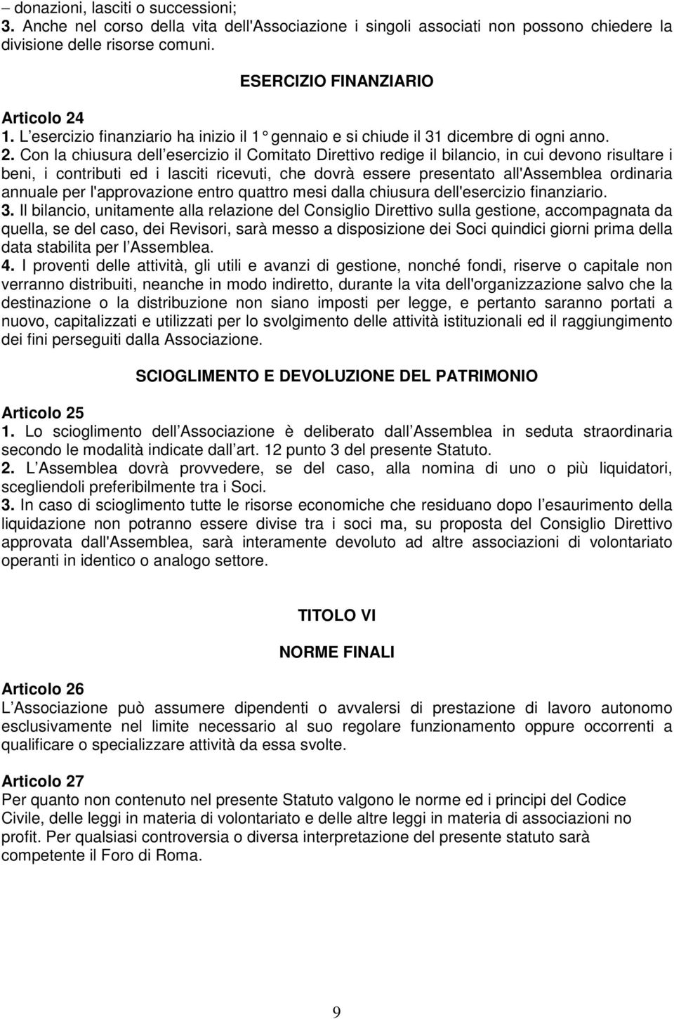 Con la chiusura dell esercizio il Comitato Direttivo redige il bilancio, in cui devono risultare i beni, i contributi ed i lasciti ricevuti, che dovrà essere presentato all'assemblea ordinaria