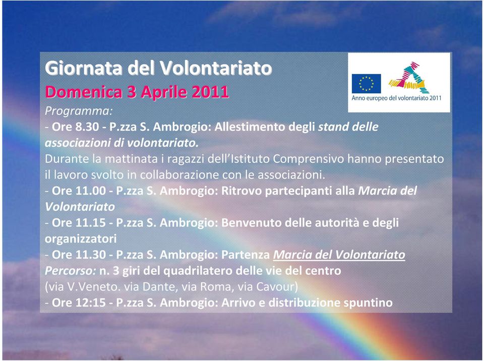 Ambrogio: Ritrovo partecipanti alla Marcia del Volontariato -Ore 11.15 -P.zza S. Ambrogio: Benvenuto delle autoritàe degli organizzatori - Ore 11.30 - P.zza S. Ambrogio: Partenza Marcia del Volontariato Percorso: n.