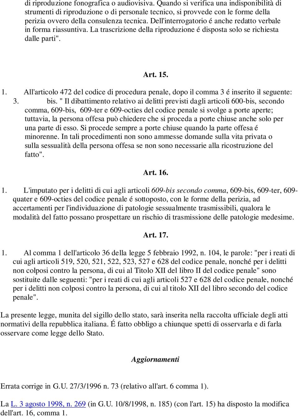 Dell'interrogatorio é anche redatto verbale in forma riassuntiva. La trascrizione della riproduzione é disposta solo se richiesta dalle parti". Art. 15