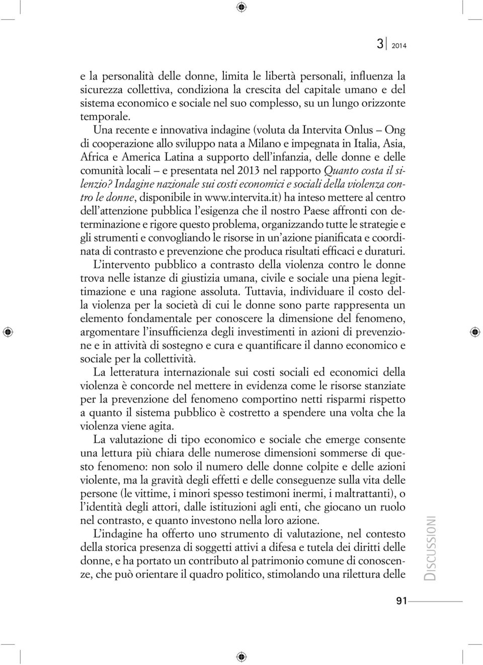 Una recente e innovativa indagine (voluta da Intervita Onlus Ong di cooperazione allo sviluppo nata a Milano e impegnata in Italia, Asia, Africa e America Latina a supporto dell infanzia, delle donne