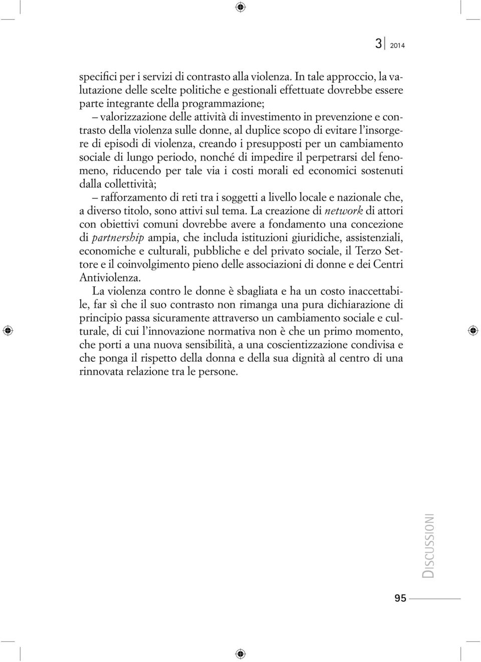 contrasto della violenza sulle donne, al duplice scopo di evitare l insorgere di episodi di violenza, creando i presupposti per un cambiamento sociale di lungo periodo, nonché di impedire il