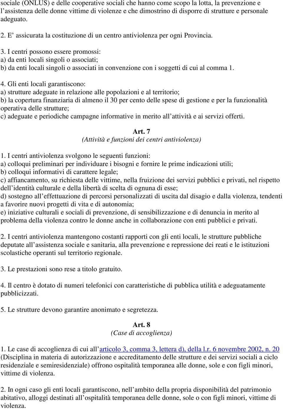 I centri possono essere promossi: a) da enti locali singoli o associati; b) da enti locali singoli o associati in convenzione con i soggetti di cui al comma 1. 4.