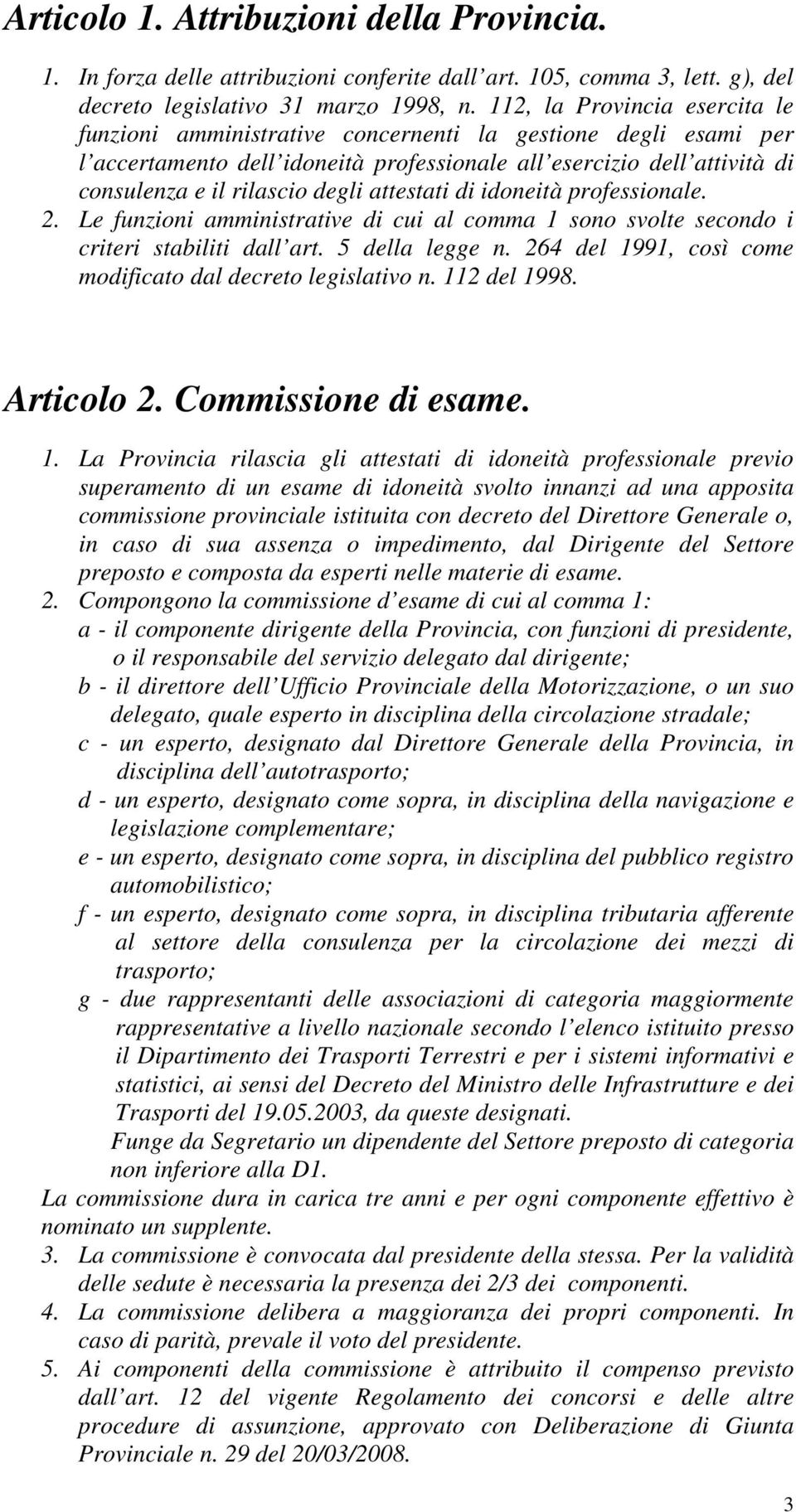 attestati di idoneità professionale. 2. Le funzioni amministrative di cui al comma 1 sono svolte secondo i criteri stabiliti dall art. 5 della legge n.