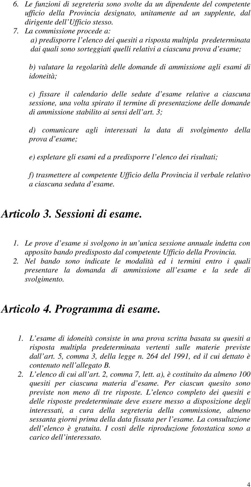 domande di ammissione agli esami di idoneità; c) fissare il calendario delle sedute d esame relative a ciascuna sessione, una volta spirato il termine di presentazione delle domande di ammissione