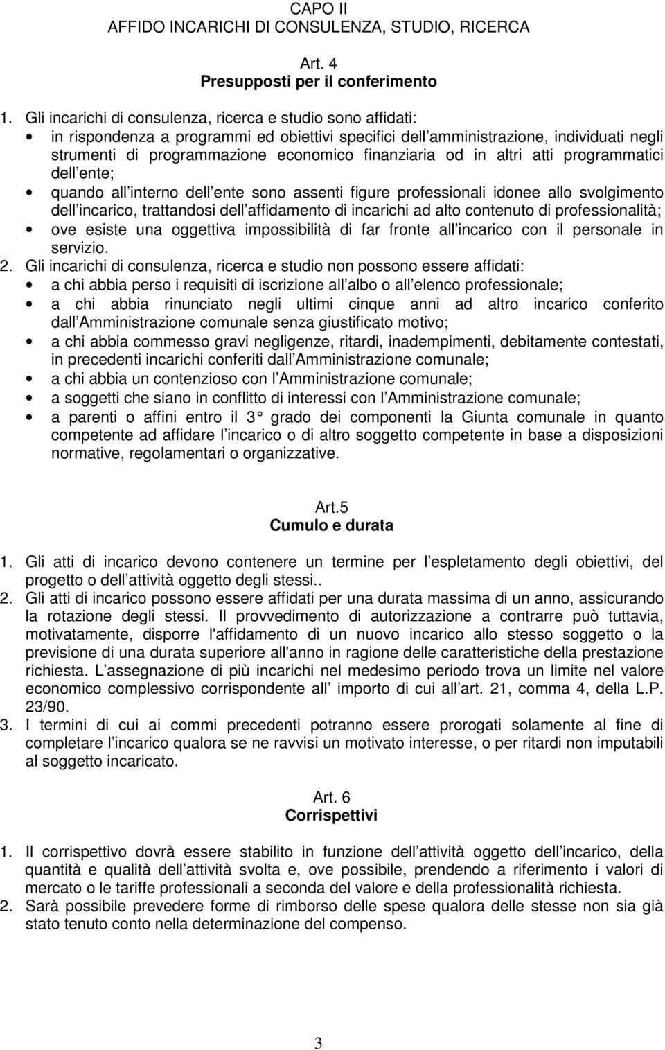 finanziaria od in altri atti programmatici dell ente; quando all interno dell ente sono assenti figure professionali idonee allo svolgimento dell incarico, trattandosi dell affidamento di incarichi