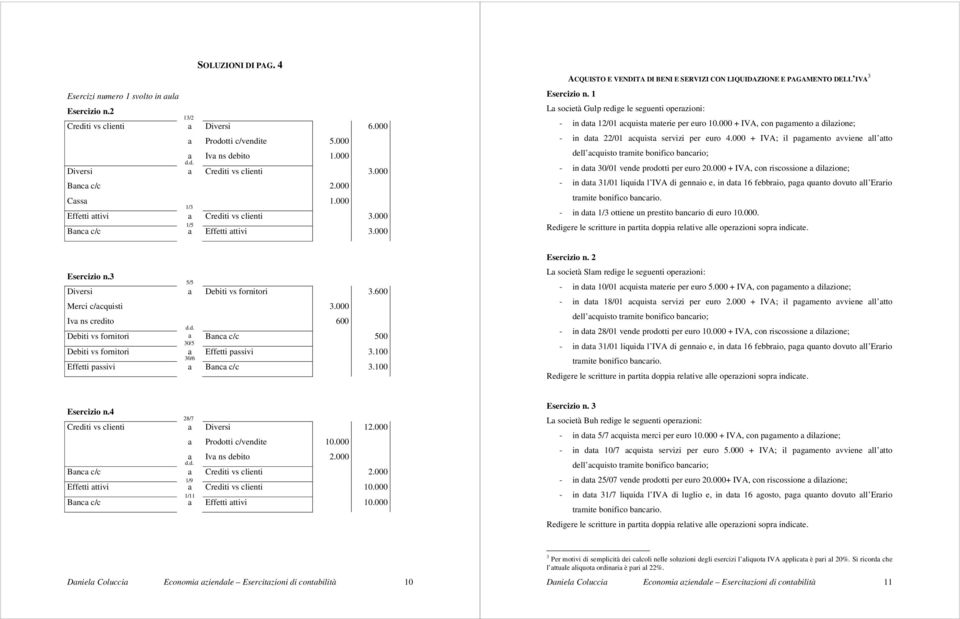 1 L società Gulp redige le seguenti operzioni: - in dt 12/01 cquist mterie per euro + IVA, con pgmento dilzione; - in dt 22/01 cquist servizi per euro 4.