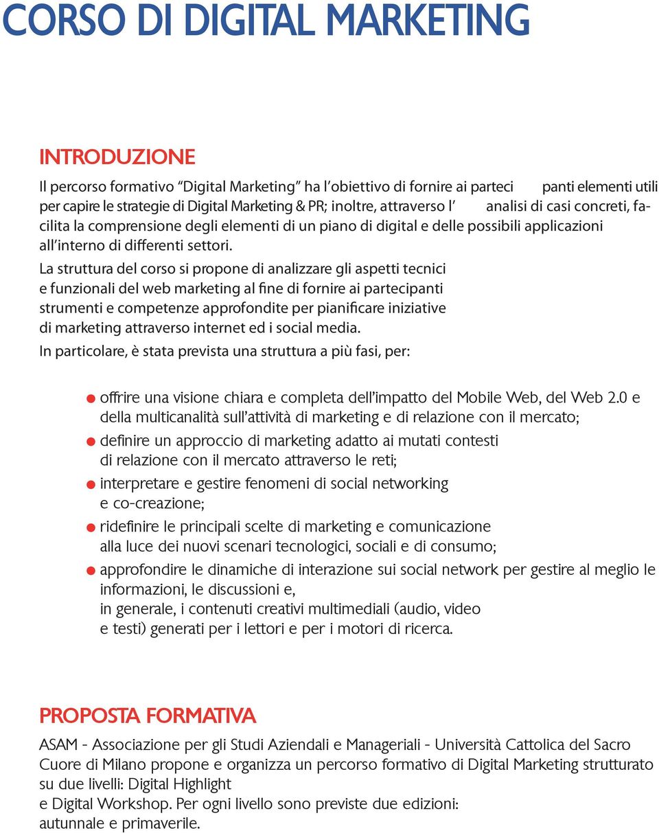 La struttura del corso si propone di analizzare gli aspetti tecnici e funzionali del web marketing al fine di fornire ai partecipanti strumenti e competenze approfondite per pianificare iniziative di