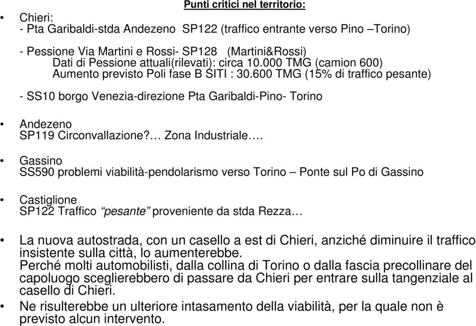 600 TMG (15% di traffico pesante) - SS10 borgo Venezia-direzione Pta Garibaldi-Pino- Torino Andezeno SP119 Circonvallazione? Zona Industriale.