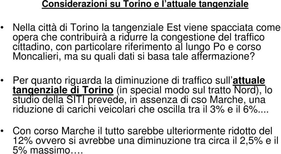 Per quanto riguarda la diminuzione di traffico sull attuale tangenziale di Torino (in special modo sul tratto Nord), lo studio della SITI prevede, in assenza di cso