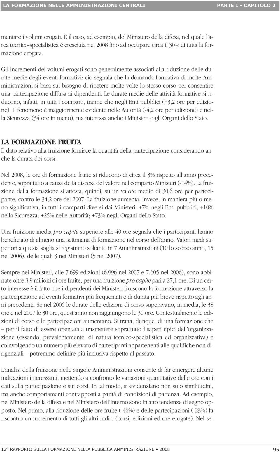 Gli incrementi dei volumi erogati sono generalmente associati alla riduzione delle durate medie degli eventi formativi: ciò segnala che la domanda formativa di molte Amministrazioni si basa sul