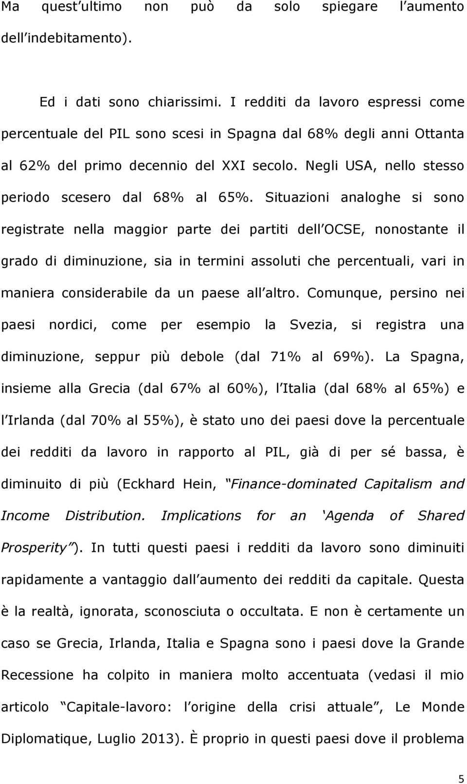 Situazioni analoghe si sono registrate nella maggior parte dei partiti dell OCSE, nonostante il grado di diminuzione, sia in termini assoluti che percentuali, vari in maniera considerabile da un