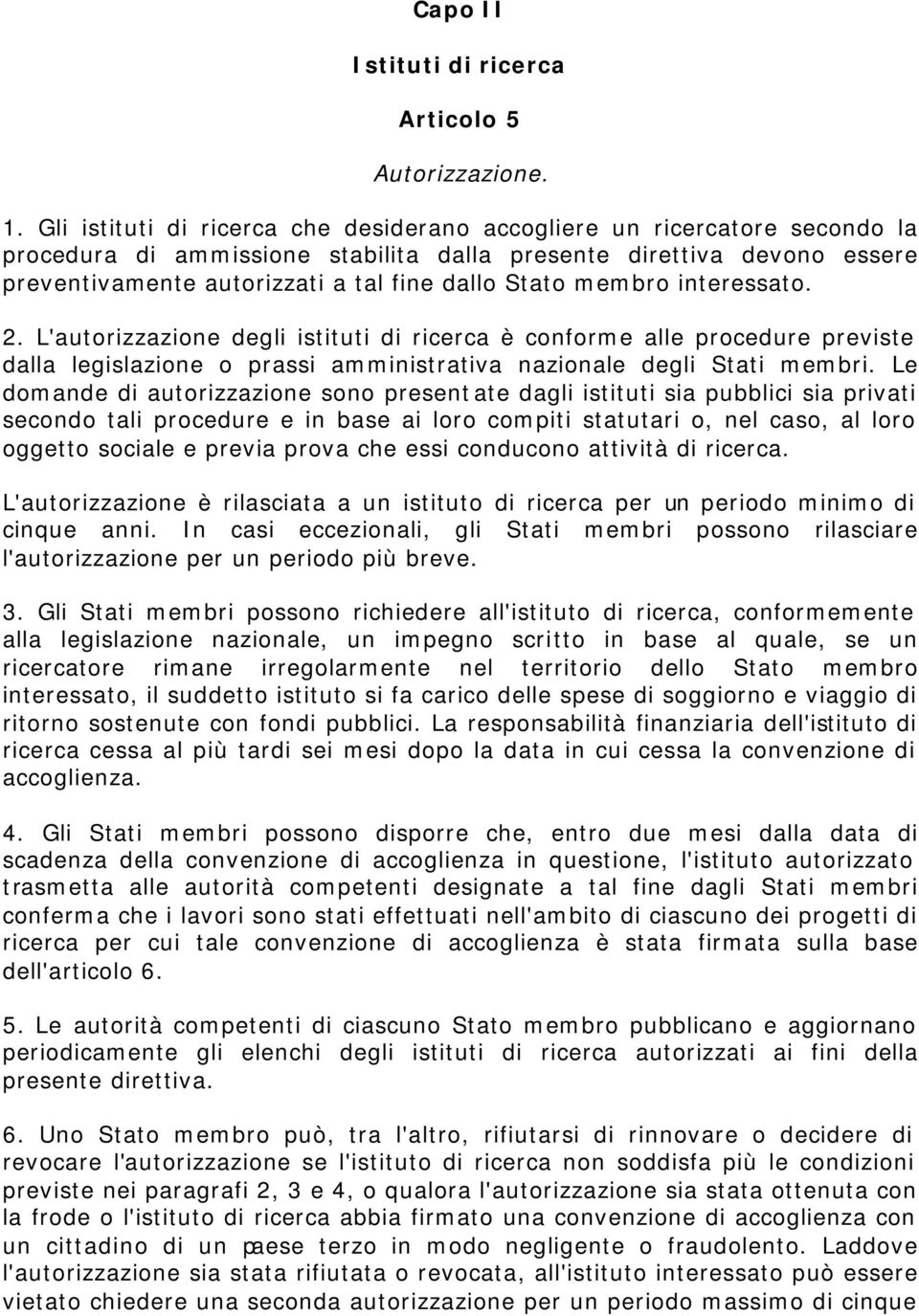 membro interessato. 2. L'autorizzazione degli istituti di ricerca è conforme alle procedure previste dalla legislazione o prassi amministrativa nazionale degli Stati membri.