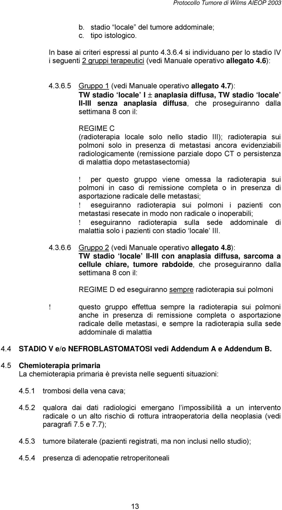 7): TW stadio locale I ± anaplasia diffusa, TW stadio locale II-III senza anaplasia diffusa, che proseguiranno dalla settimana 8 con il: REGIME C (radioterapia locale solo nello stadio III);