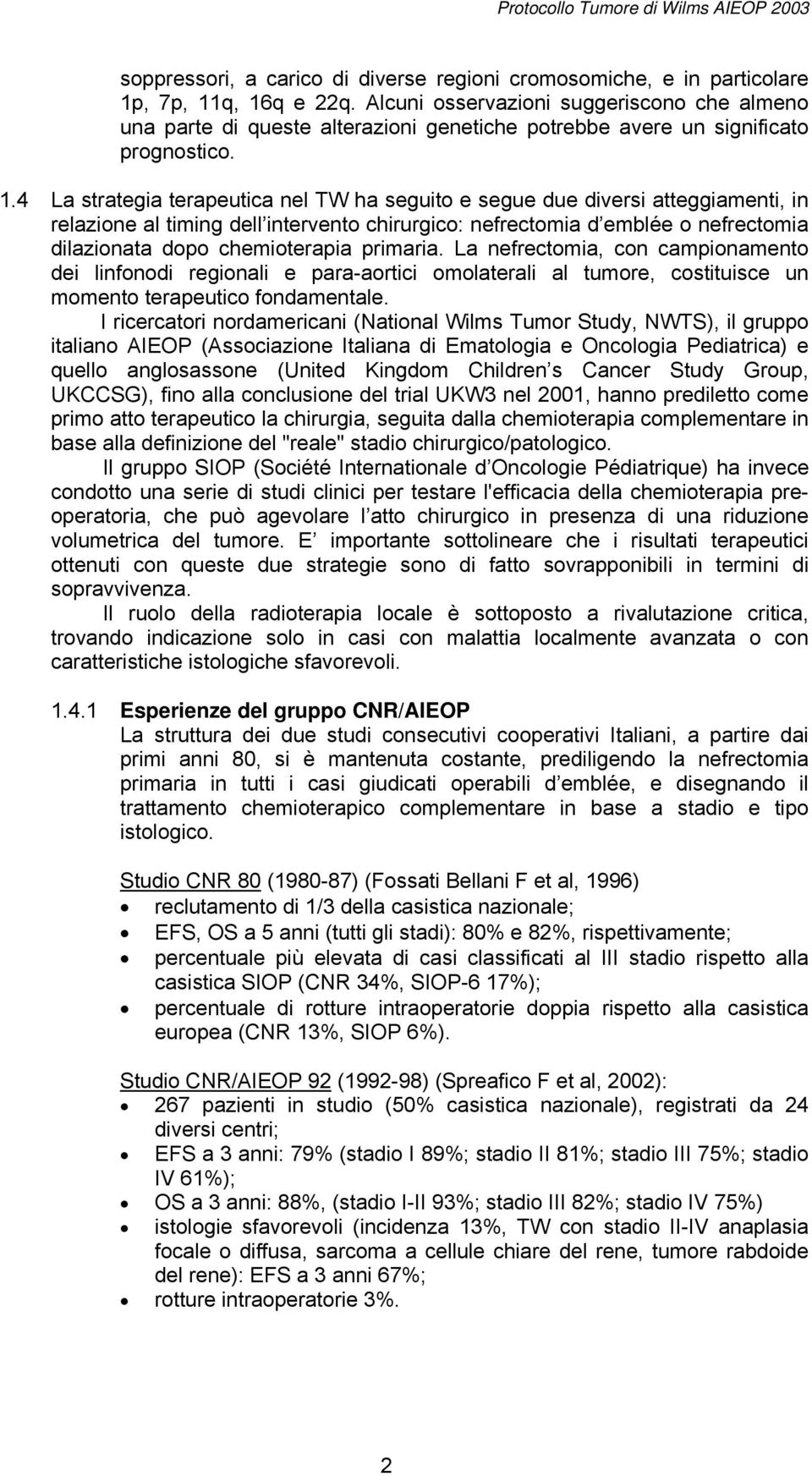 4 La strategia terapeutica nel TW ha seguito e segue due diversi atteggiamenti, in relazione al timing dell intervento chirurgico: nefrectomia d emblée o nefrectomia dilazionata dopo chemioterapia