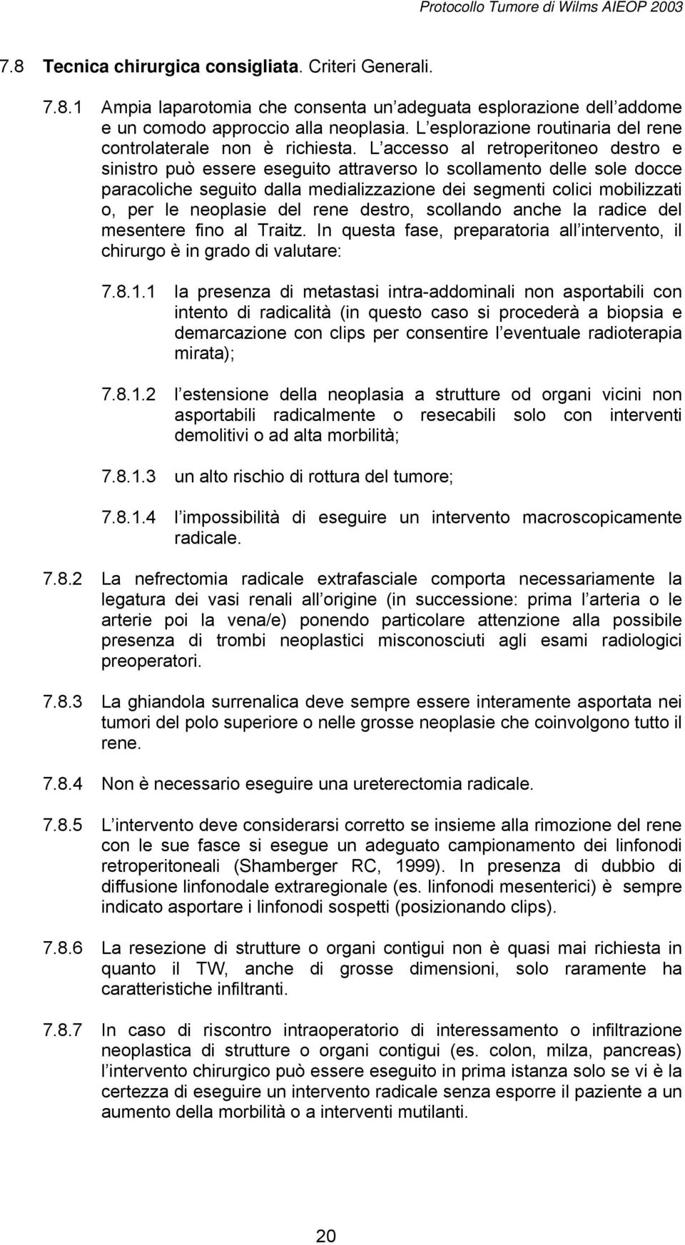 L accesso al retroperitoneo destro e sinistro può essere eseguito attraverso lo scollamento delle sole docce paracoliche seguito dalla medializzazione dei segmenti colici mobilizzati o, per le