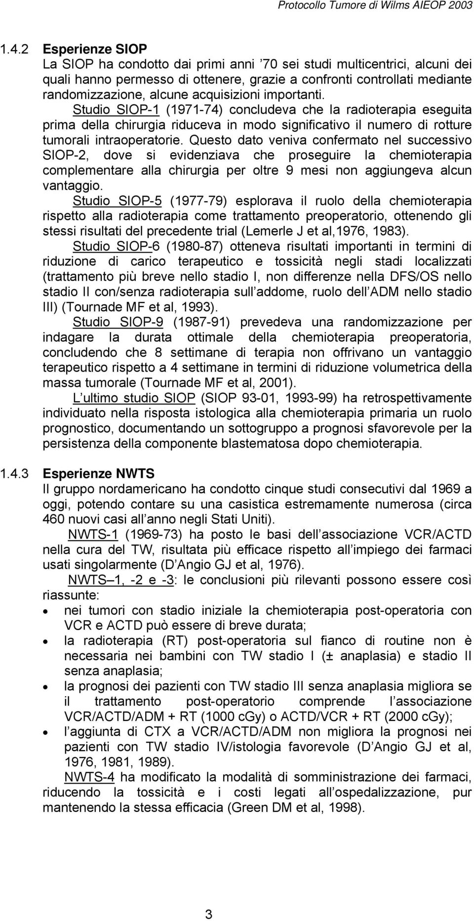 Questo dato veniva confermato nel successivo SIOP-2, dove si evidenziava che proseguire la chemioterapia complementare alla chirurgia per oltre 9 mesi non aggiungeva alcun vantaggio.