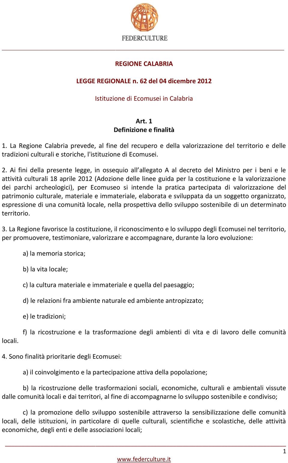 Ai fini della presente legge, in ossequio all allegato A al decreto del Ministro per i beni e le attività culturali 18 aprile 2012 (Adozione delle linee guida per la costituzione e la valorizzazione