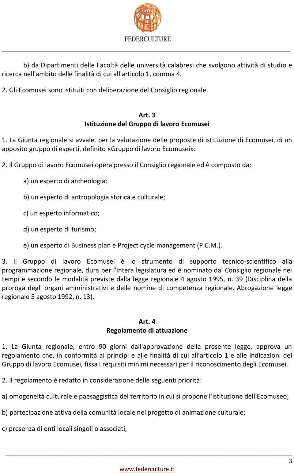 La Giunta regionale si avvale, per la valutazione delle proposte di istituzione di Ecomusei, di un apposito gruppo di esperti, definito «Gruppo di lavoro Ecomusei». 2.