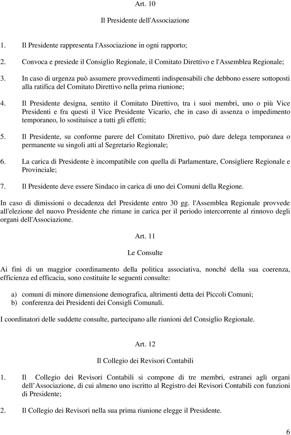 Il Presidente designa, sentito il Comitato Direttivo, tra i suoi membri, uno o più Vice Presidenti e fra questi il Vice Presidente Vicario, che in caso di assenza o impedimento temporaneo, lo