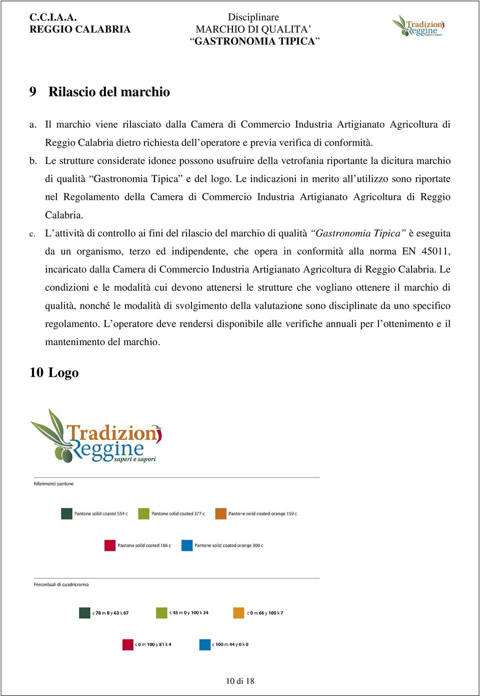 Le indicazioni in merito all utilizzo sono riportate nel Regolamento della Camera di Commercio Industria Artigianato Agricoltura di Reggio Calabria. c.