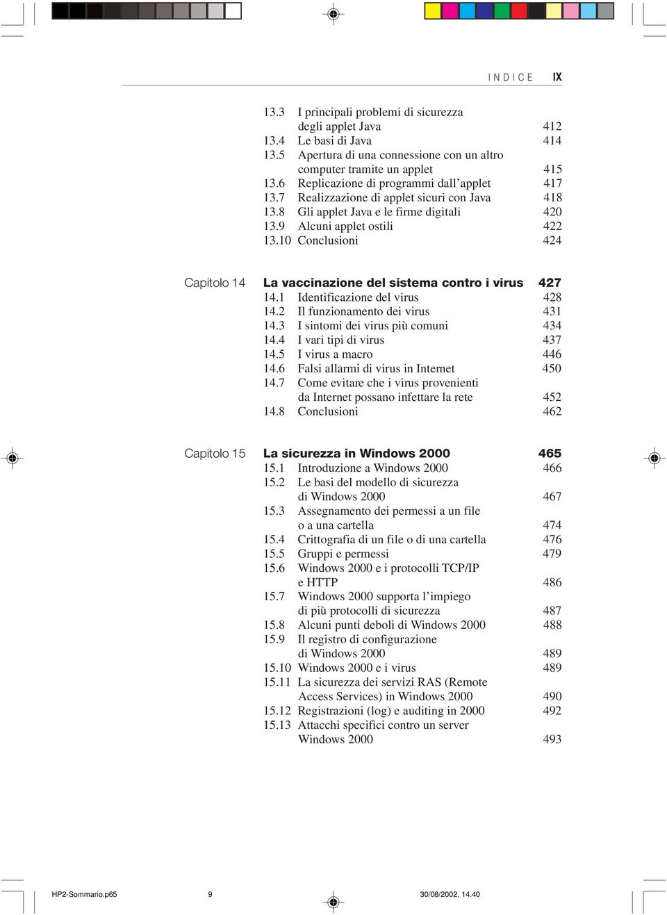 10 Conclusioni 424 Capitolo 14 La vaccinazione del sistema contro i virus 427 14.1 Identificazione del virus 428 14.2 Il funzionamento dei virus 431 14.3 I sintomi dei virus più comuni 434 14.