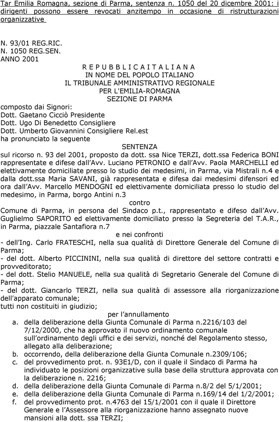 Gaetano Cicciò Presidente Dott. Ugo Di Benedetto Consigliere Dott. Umberto Giovannini Consigliere Rel.est ha pronunciato la seguente SENTENZA sul ricorso n. 93 del 2001, proposto da dott.