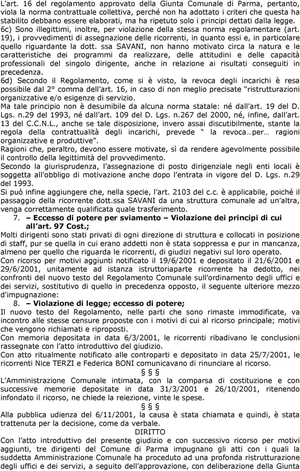 ripetuto solo i principi dettati dalla legge. 6c) Sono illegittimi, inoltre, per violazione della stessa norma regolamentare (art.