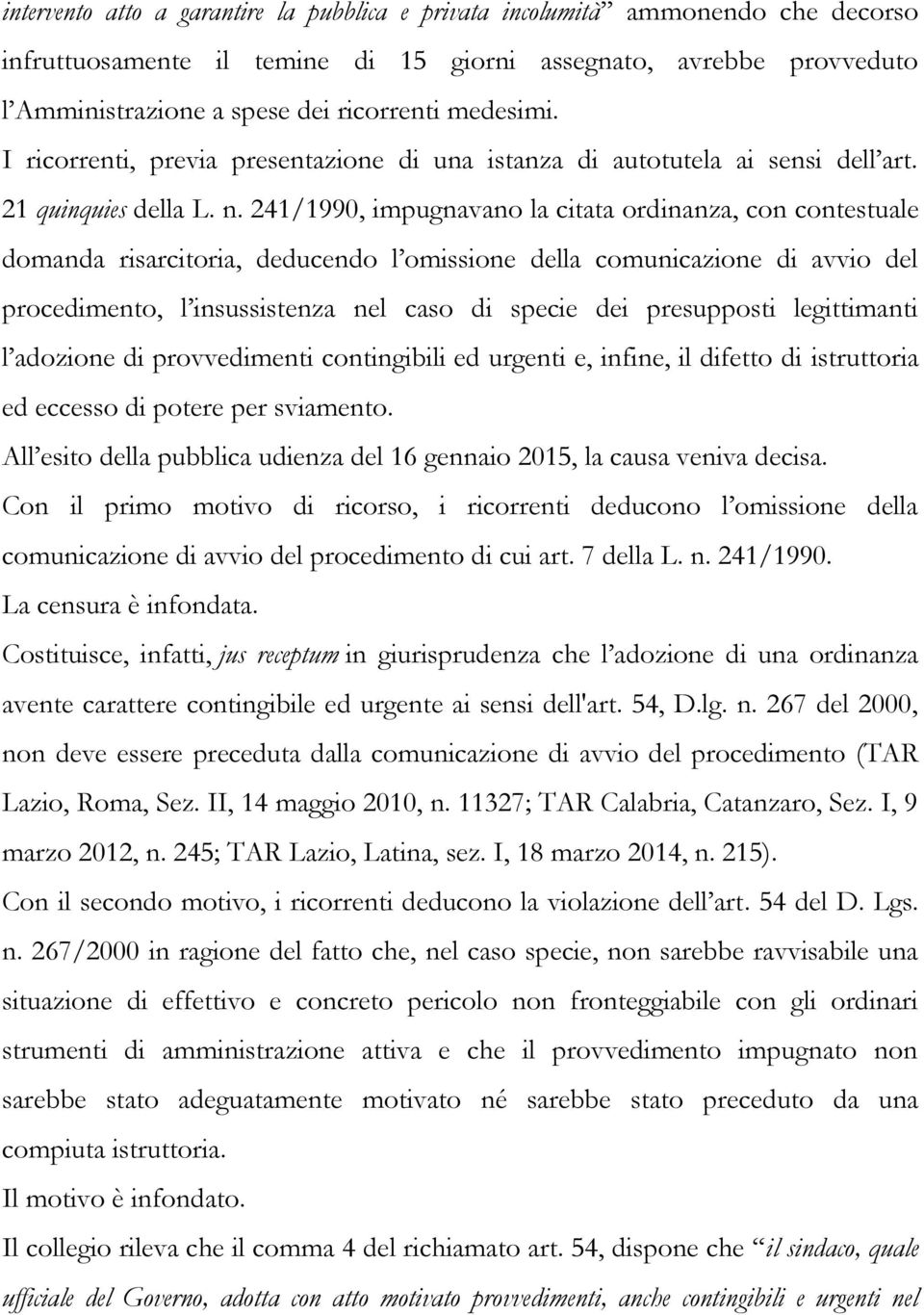 241/1990, impugnavano la citata ordinanza, con contestuale domanda risarcitoria, deducendo l omissione della comunicazione di avvio del procedimento, l insussistenza nel caso di specie dei