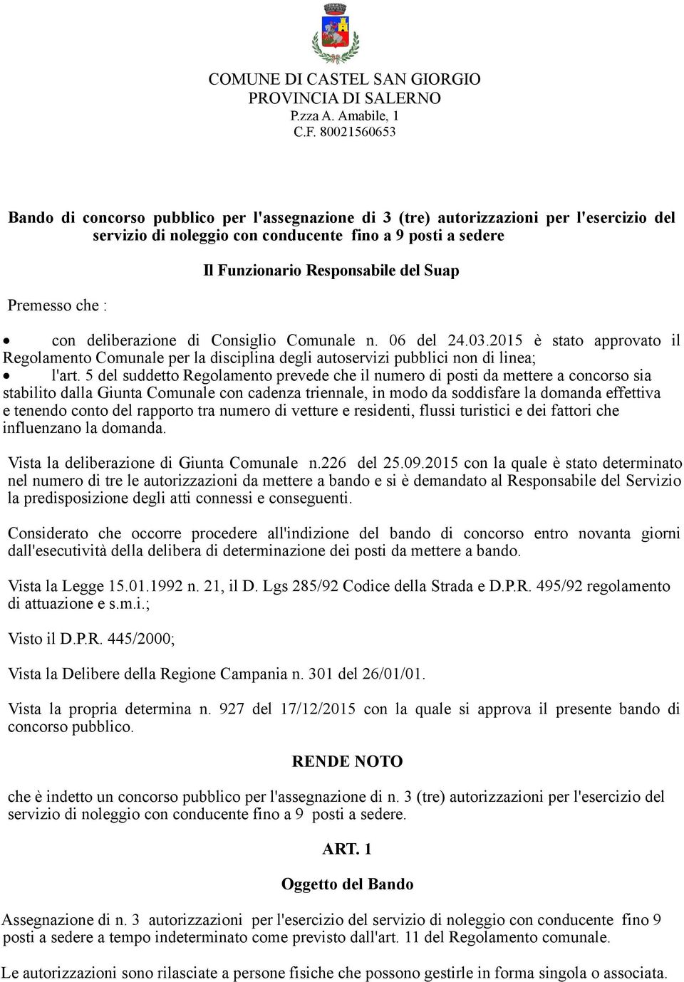 Responsabile del Suap con deliberazione di Consiglio Comunale n. 06 del 24.03.2015 è stato approvato il Regolamento Comunale per la disciplina degli autoservizi pubblici non di linea; l'art.