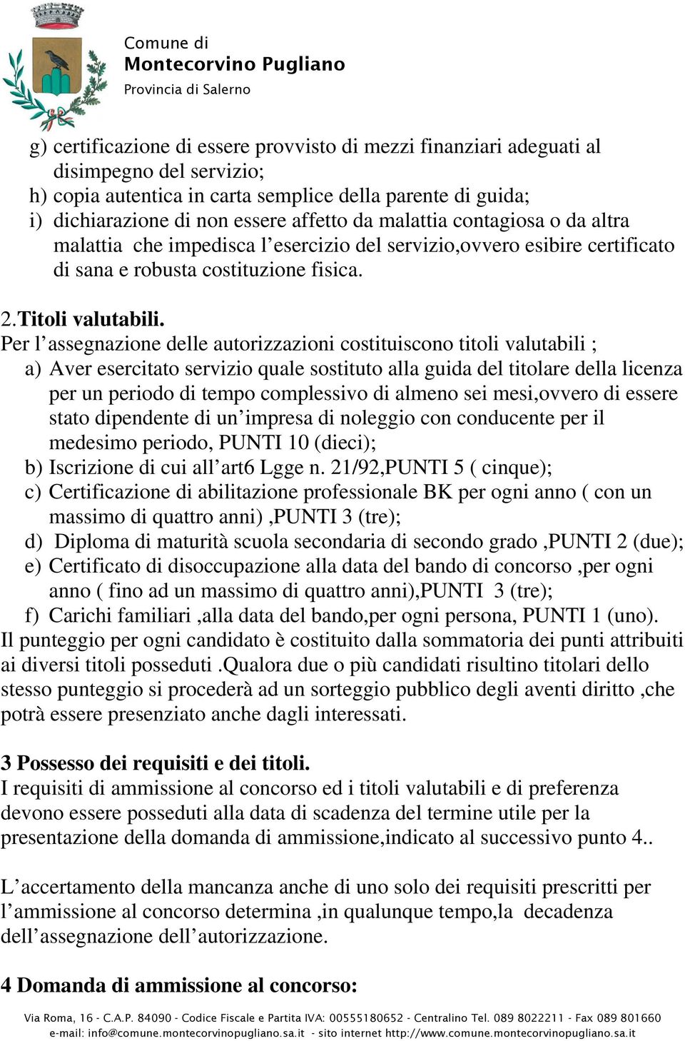 Per l assegnazione delle autorizzazioni costituiscono titoli valutabili ; a) Aver esercitato servizio quale sostituto alla guida del titolare della licenza per un periodo di tempo complessivo di