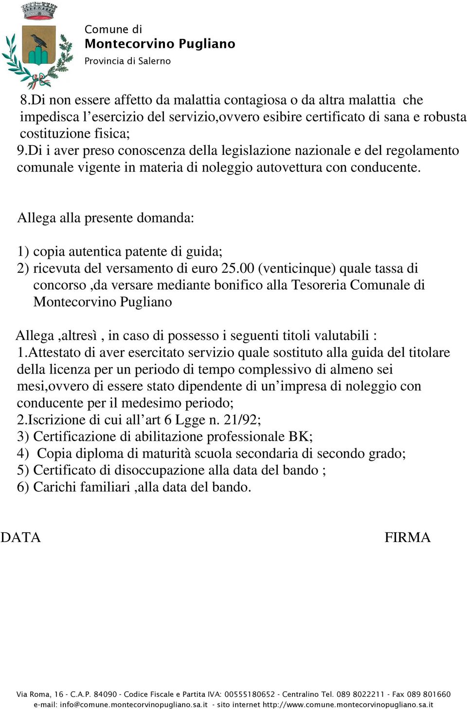 Allega alla presente domanda: 1) copia autentica patente di guida; 2) ricevuta del versamento di euro 25.