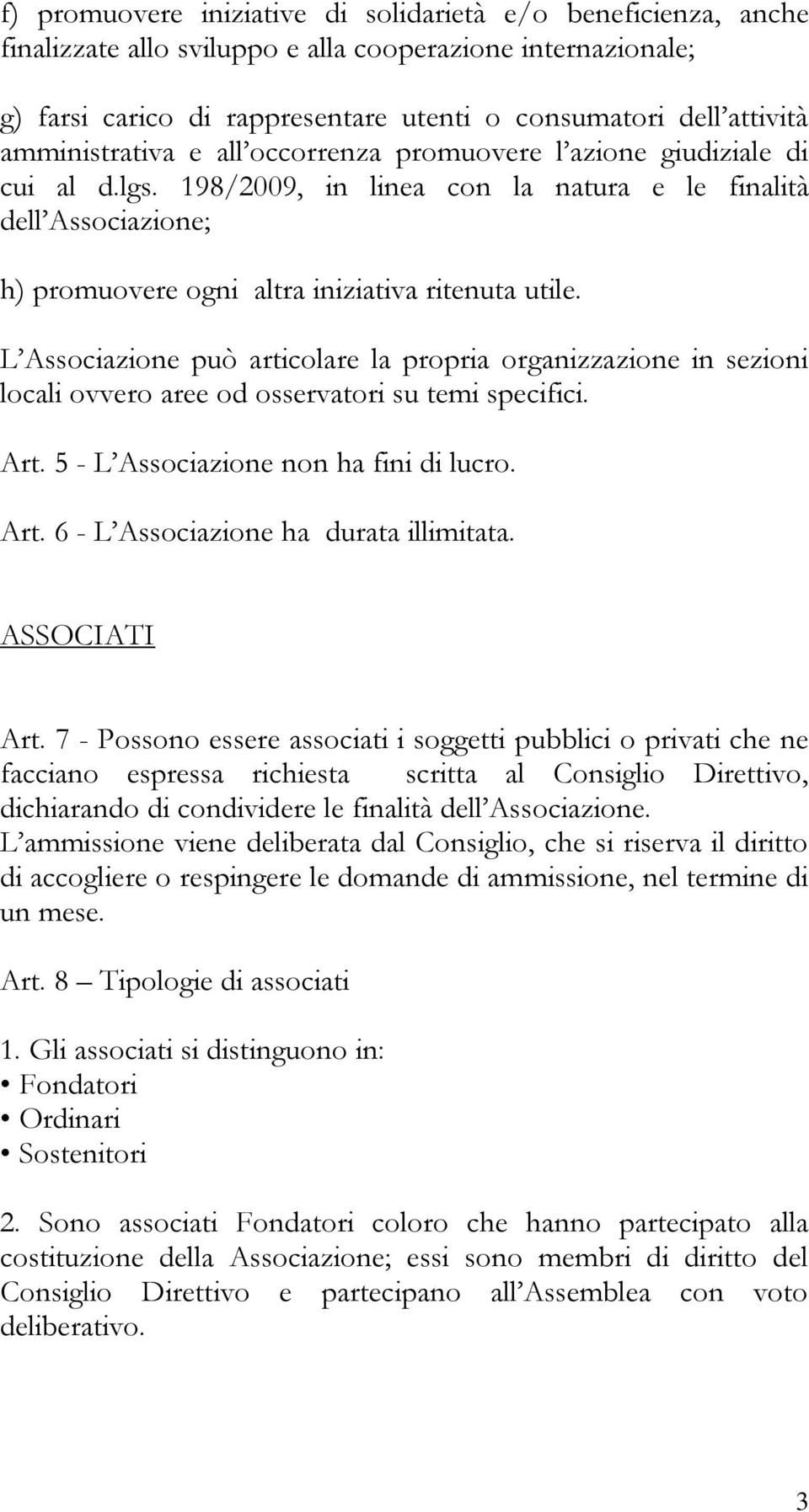 L Associazione può articolare la propria organizzazione in sezioni locali ovvero aree od osservatori su temi specifici. Art. 5 - L Associazione non ha fini di lucro. Art. 6 - L Associazione ha durata illimitata.