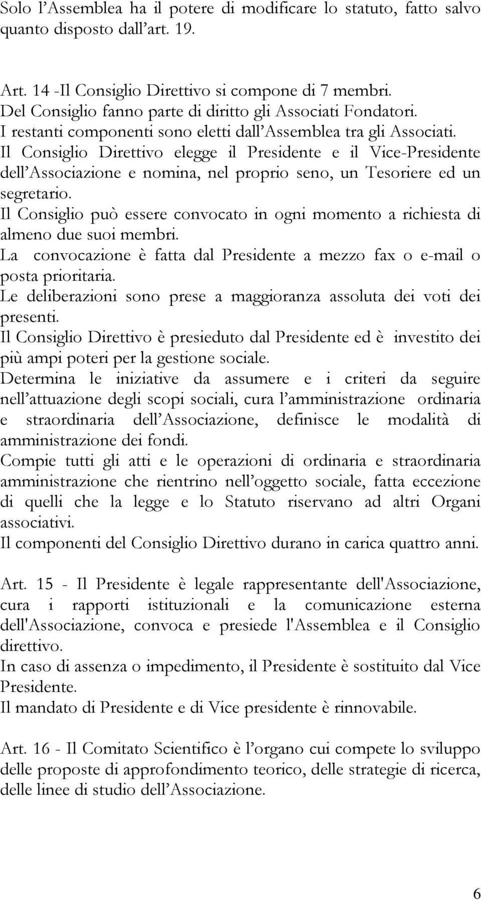 Il Consiglio Direttivo elegge il Presidente e il Vice-Presidente dell Associazione e nomina, nel proprio seno, un Tesoriere ed un segretario.